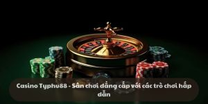 Casino Typhu88 - Sân chơi đẳng cấp với các trò chơi hấp dẫn