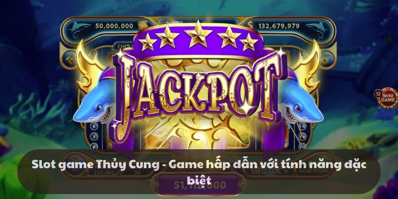Slot game Thủy Cung - Game hấp dẫn với tính năng đặc biệt